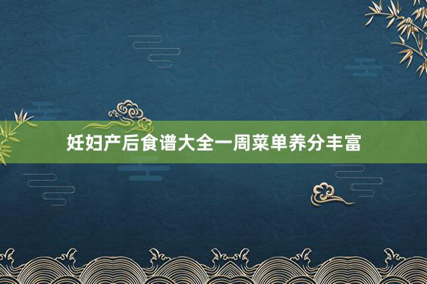 妊妇产后食谱大全一周菜单养分丰富