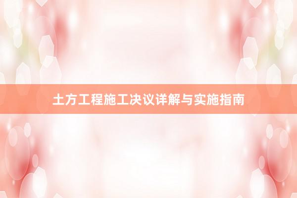 土方工程施工决议详解与实施指南