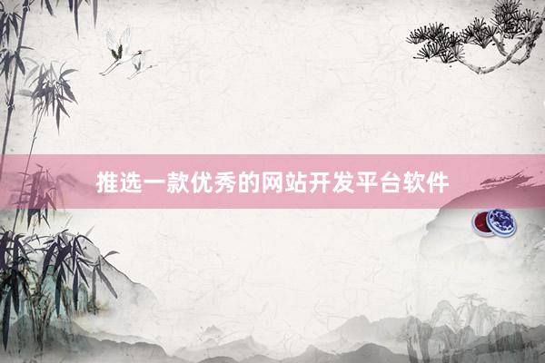 推选一款优秀的网站开发平台软件
