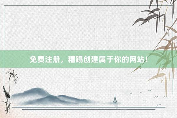 免费注册，糟蹋创建属于你的网站！